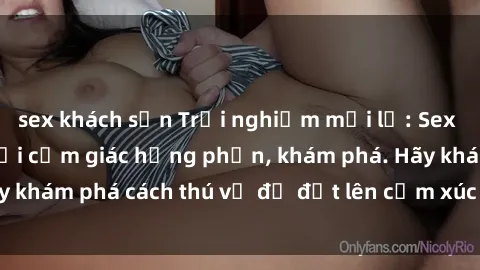 sex khách sạn Trải nghiệm mới lạ: Sex trong xe hơi đem lại cảm giác hưng phấn, khám phá. Hãy khám phá cách thú vị để đốt lên cảm xúc trong cuộc tình!
