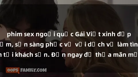 phim sex ngoại quốc Gái Việt xinh đẹp, nồng nàn tình cảm, sẵn sàng phục vụ với dịch vụ làm tình tại khách sạn. Đến ngay để thỏa mãn mọi khao khát của bạn!