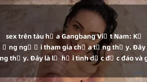 sex trên tàu hỏa Gangbang Việt Nam: Kỷ lục mới với số lượng người tham gia chưa từng thấy. Đây là lễ hội tình dục độc đáo và gây sốc.
