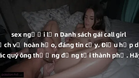 sex người lớn Danh sách gái call girl vip chất lượng, dịch vụ hoàn hảo, đáng tin cậy. Điều hấp dẫn cho các quý ông thượng đẳng tại thành phố. Hãy nhấc máy và đặt lịch ngay!