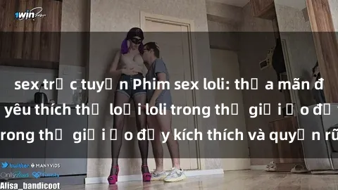 sex trực tuyến Phim sex loli: thỏa mãn đam mê của người yêu thích thể loại loli trong thế giới ảo đầy kích thích và quyến rũ.