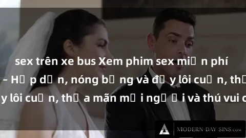 sex trên xe bus Xem phim sex miễn phí online ngay tại đây – Hấp dẫn, nóng bỏng và đầy lôi cuốn, thỏa mãn mọi người và thú vui của bạn!