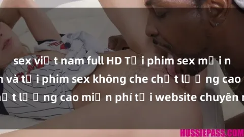 sex việt nam full HD Tải phim sex mới nhất hot nhất - Xem và tải phim sex không che chất lượng cao miễn phí tại website chuyên nghiệp.