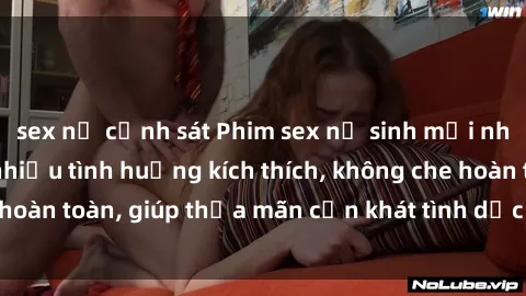 sex nữ cảnh sát Phim sex nữ sinh mới nhất: Trải nghiệm nhiều tình huống kích thích, không che hoàn toàn, giúp thỏa mãn cơn khát tình dục của các bạn trẻ