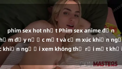 phim sex hot nhất Phim sex anime đỉnh cao: Những tác phẩm đầy nước mắt và cảm xúc khiến người xem không thể rời mắt khỏi màn hình