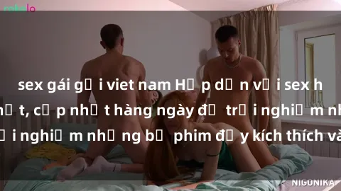 sex gái gọi viet nam Hấp dẫn với sex hentai vietsub mới nhất, cập nhật hàng ngày để trải nghiệm những bộ phim đầy kích thích và hấp dẫn.