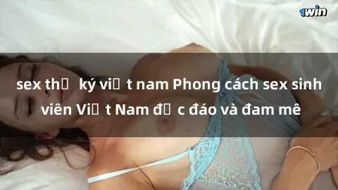sex thư ký việt nam Phong cách sex sinh viên Việt Nam độc đáo và đam mê